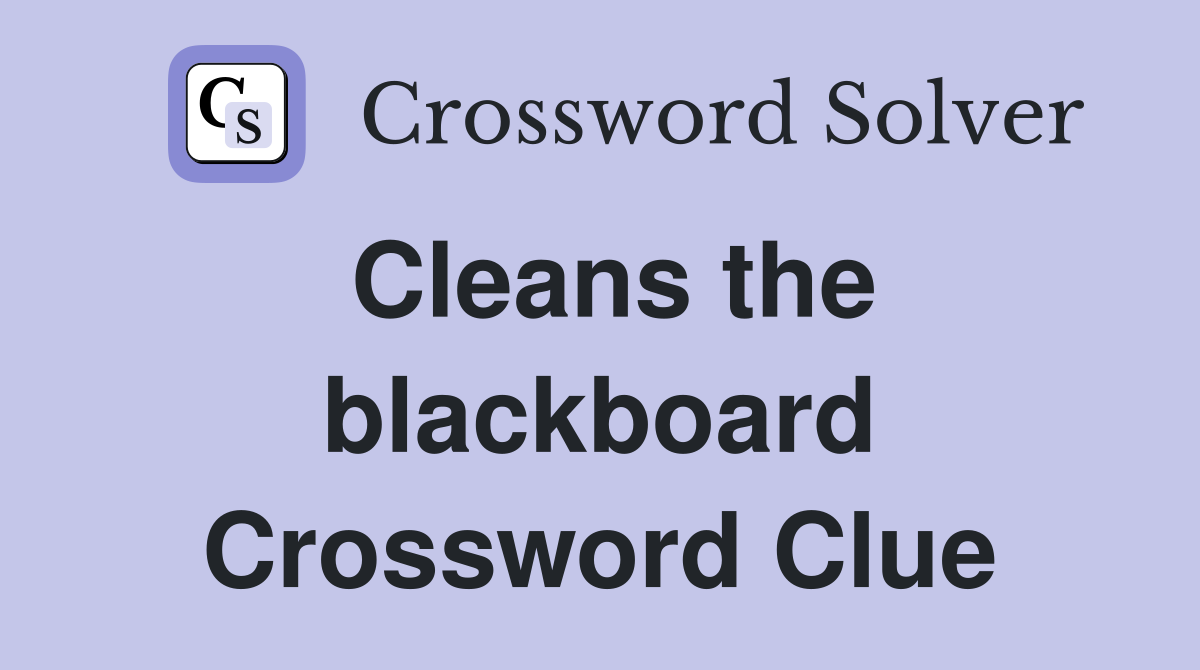 Cleans the blackboard Crossword Clue