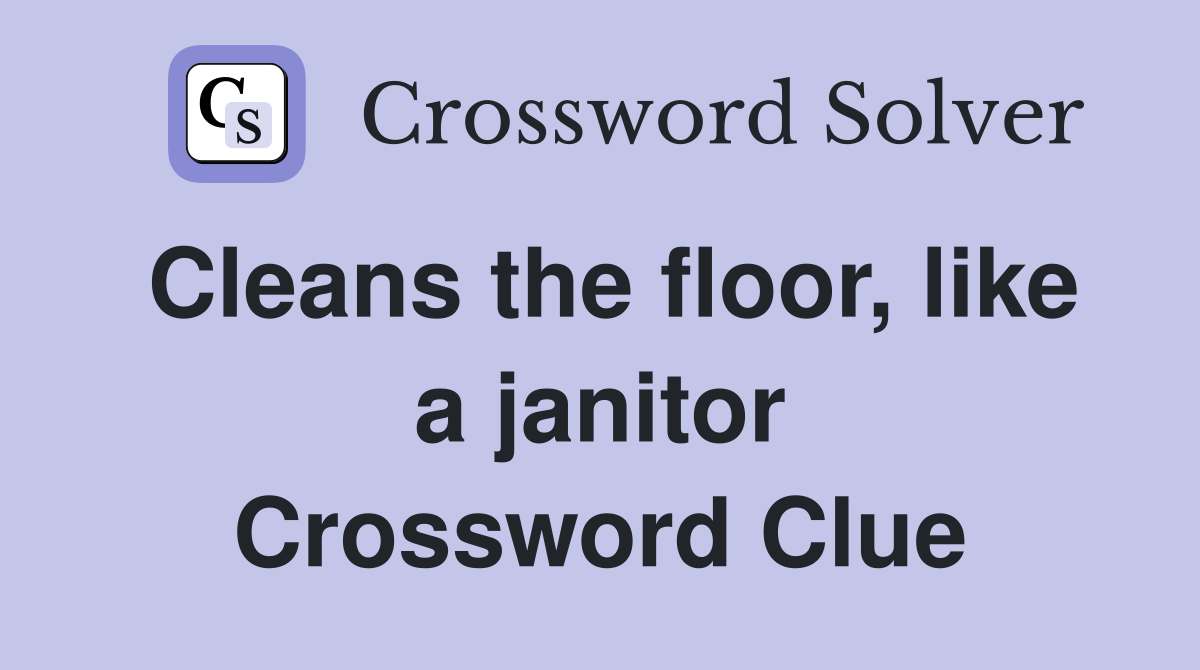 Cleans the floor, like a janitor Crossword Clue