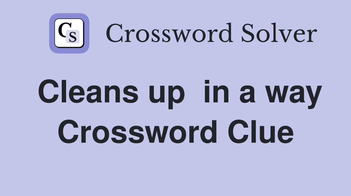 Cleans up  in a way Crossword Clue