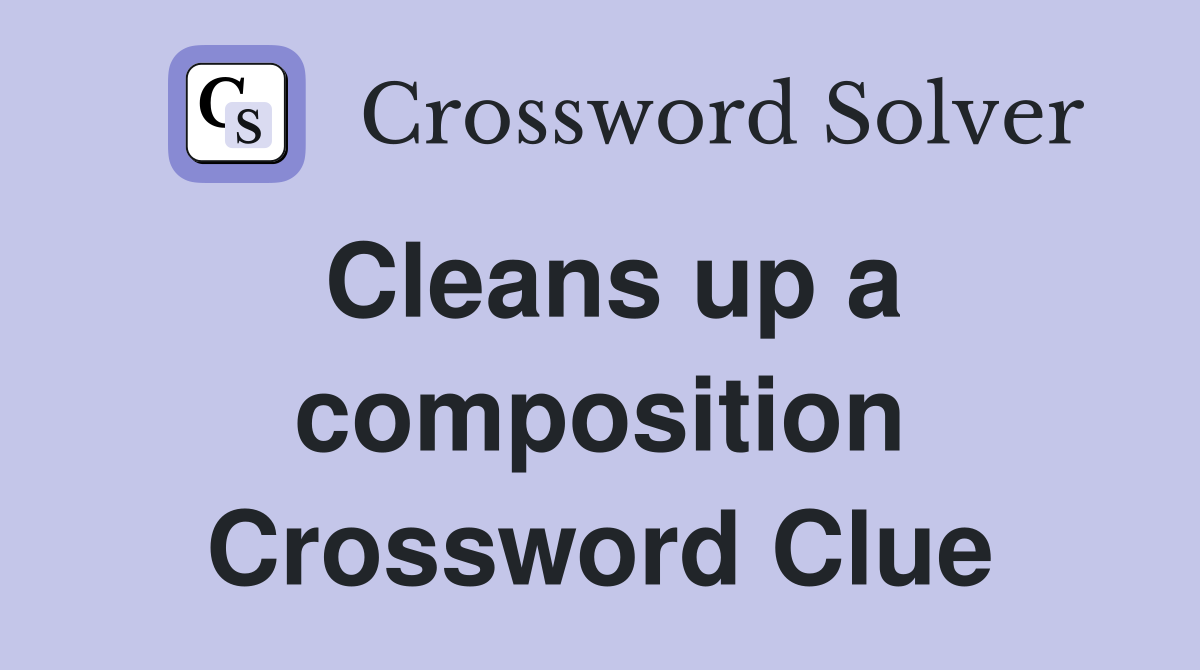 Cleans up a composition Crossword Clue