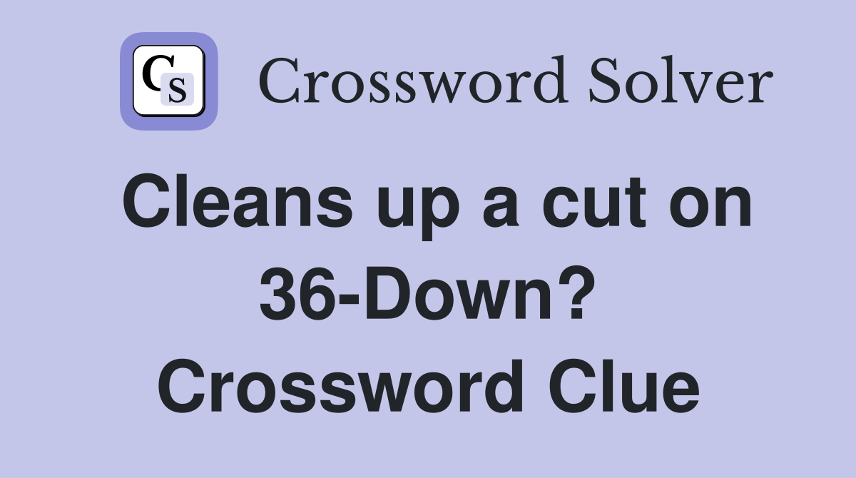 Cleans up a cut on 36-Down? Crossword Clue
