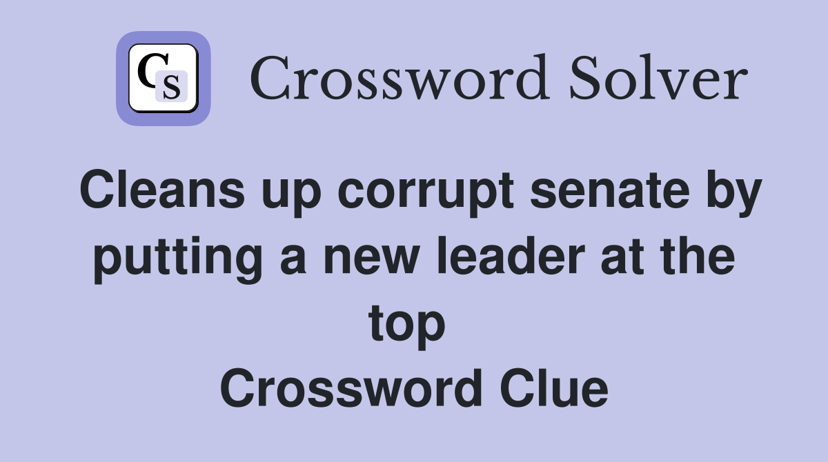 Cleans up corrupt senate by putting a new leader at the top  Crossword Clue