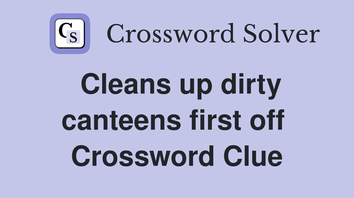 Cleans up dirty canteens first off  Crossword Clue