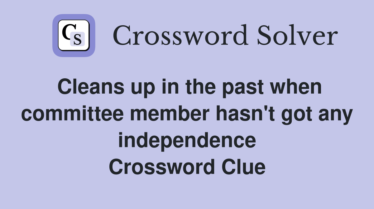 Cleans up in the past when committee member hasn't got any independence Crossword Clue