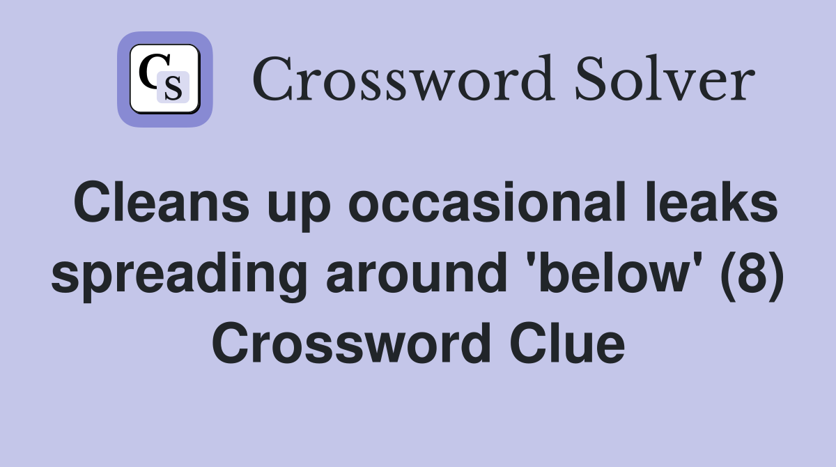 Cleans up occasional leaks spreading around 'below' (8) Crossword Clue