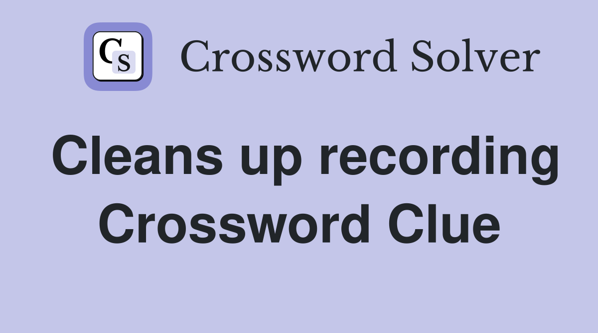 Cleans up recording Crossword Clue
