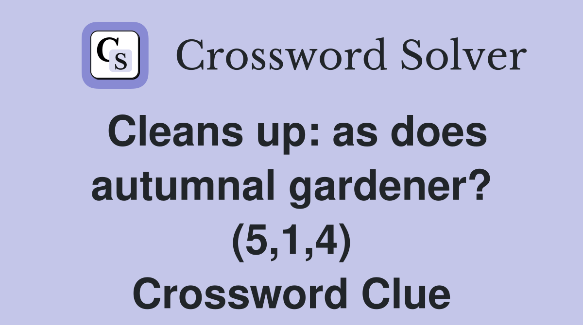 Cleans up: as does autumnal gardener? (5,1,4) Crossword Clue