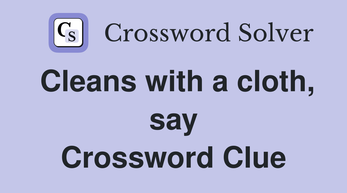 Cleans with a cloth, say Crossword Clue