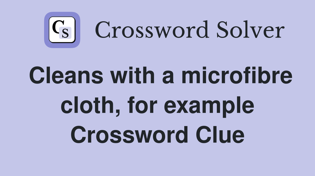 Cleans with a microfibre cloth, for example Crossword Clue