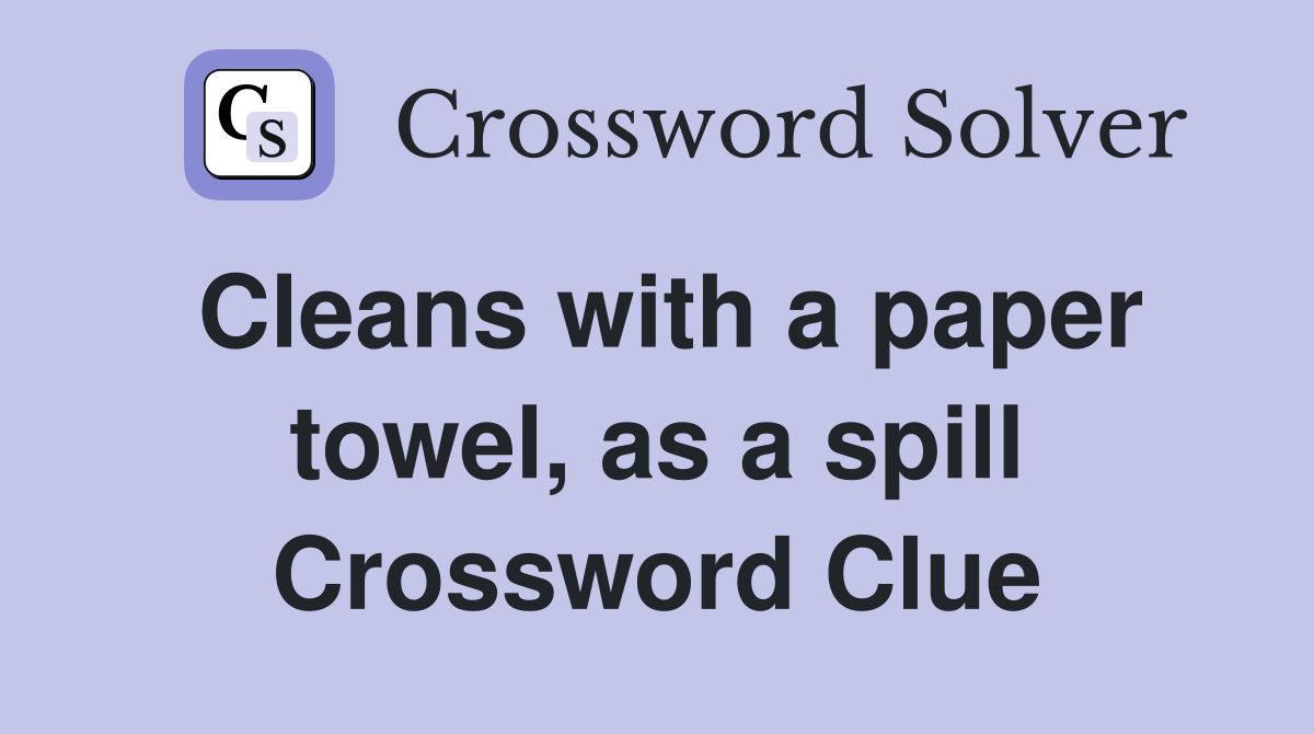 Cleans with a paper towel, as a spill Crossword Clue