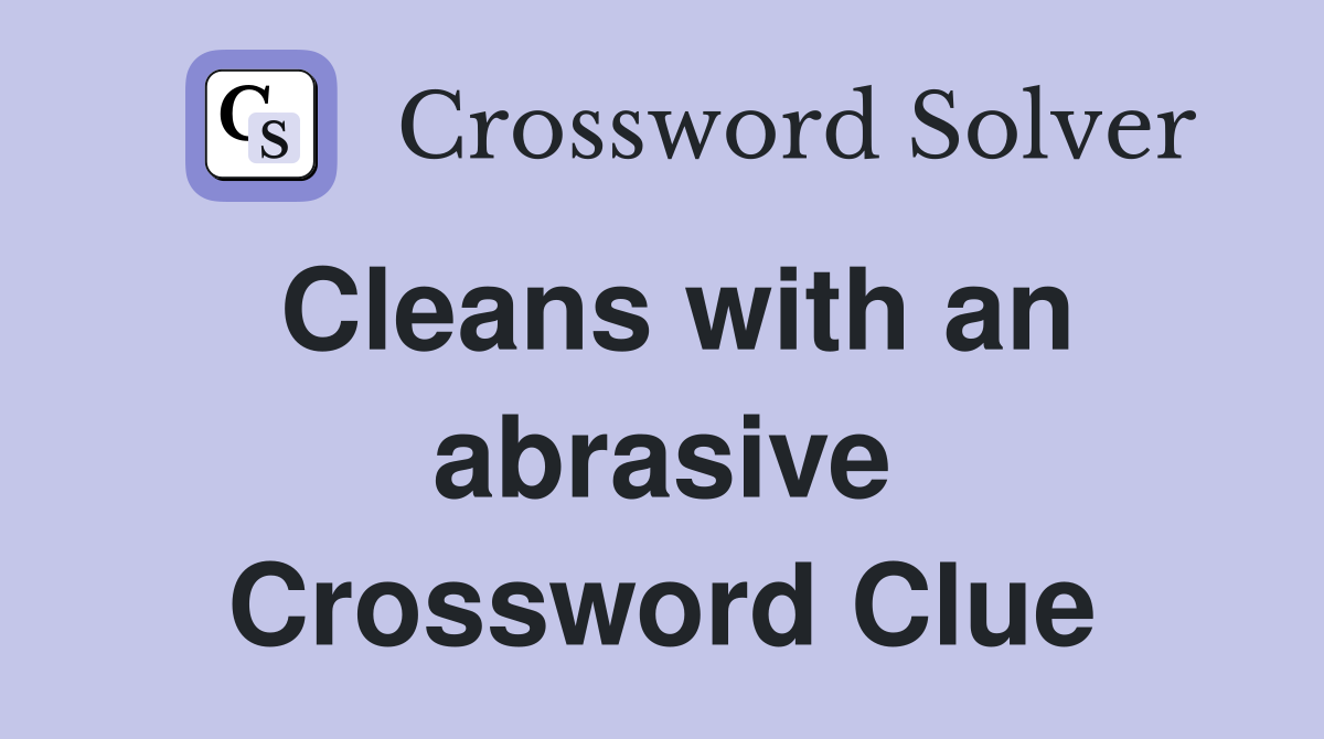 Cleans with an abrasive Crossword Clue