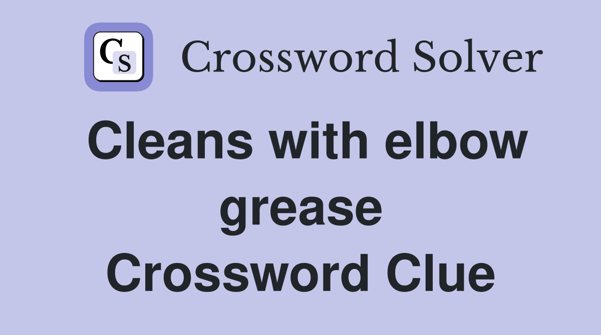 Cleans with elbow grease Crossword Clue