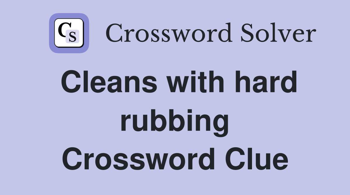 Cleans with hard rubbing Crossword Clue