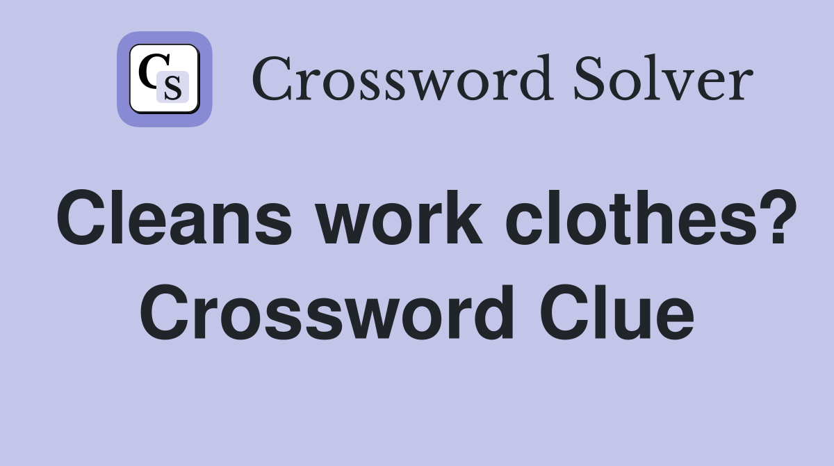 Cleans work clothes? Crossword Clue