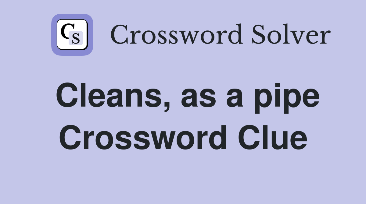Cleans, as a pipe Crossword Clue