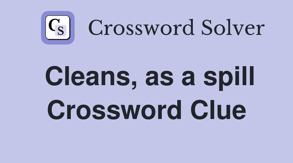 Cleans, as a spill Crossword Clue