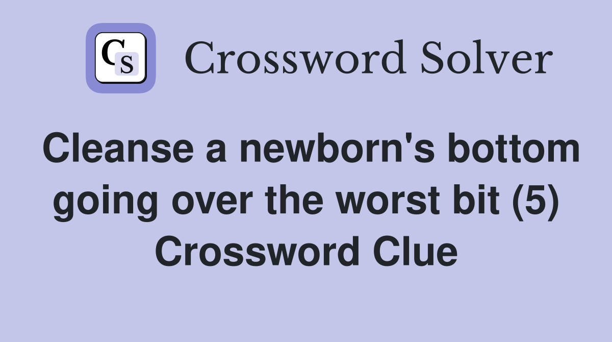 Cleanse a newborn's bottom going over the worst bit (5) Crossword Clue