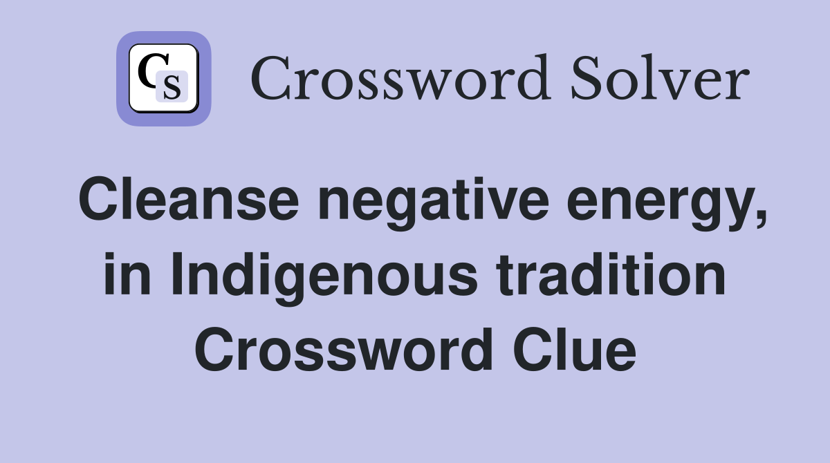 Cleanse negative energy, in Indigenous tradition Crossword Clue