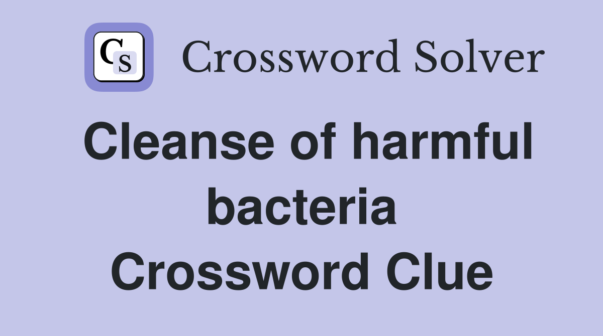 Cleanse of harmful bacteria Crossword Clue