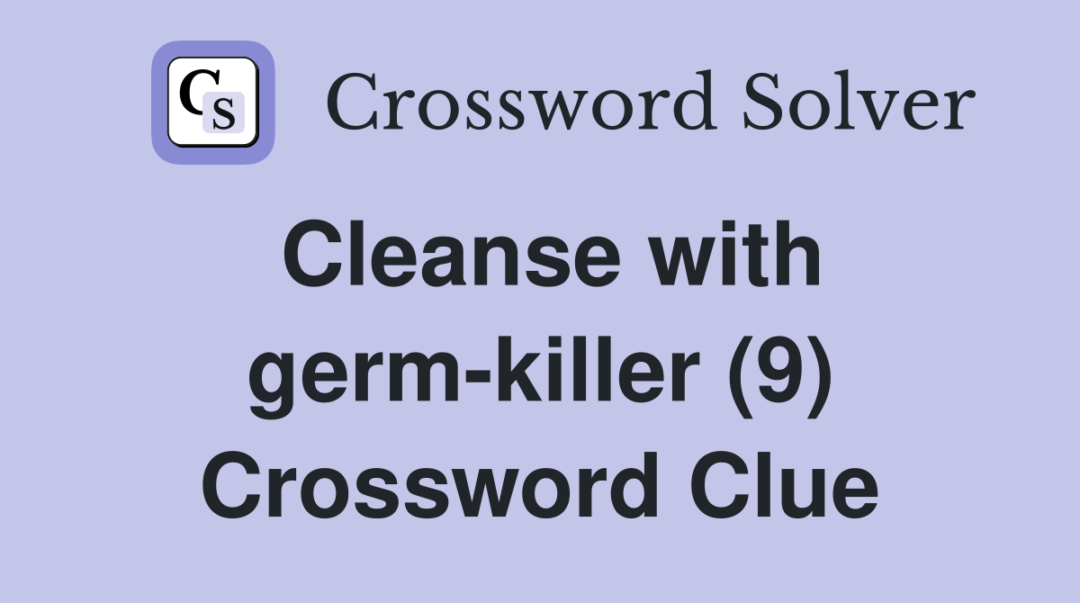 Cleanse with germ killer (9) Crossword Clue Answers Crossword Solver