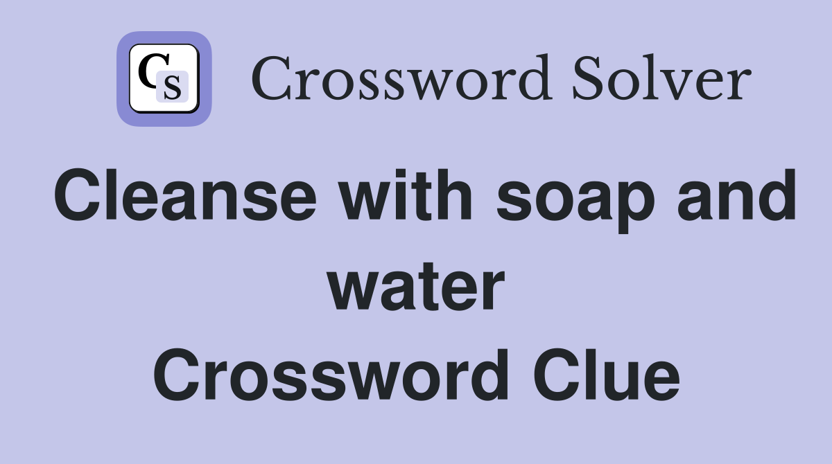 Cleanse with soap and water Crossword Clue