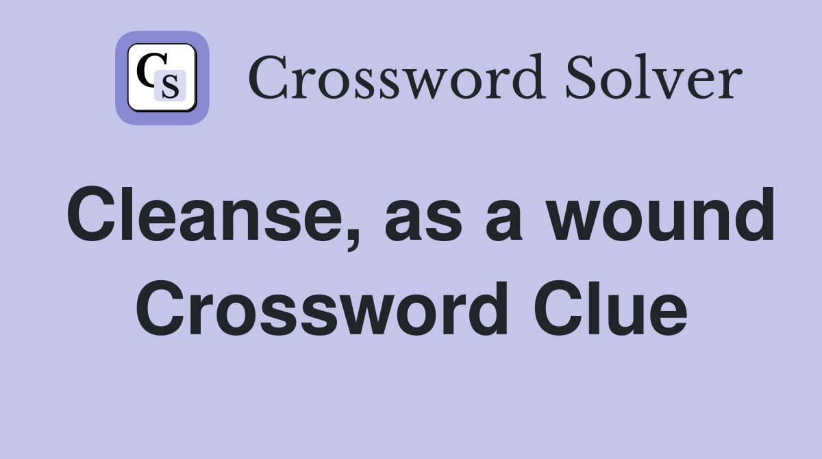 Cleanse, as a wound Crossword Clue