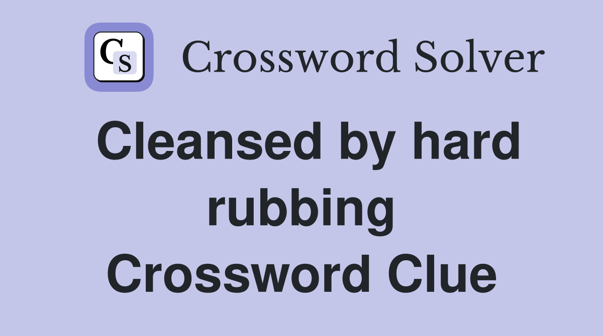 Cleansed by hard rubbing Crossword Clue