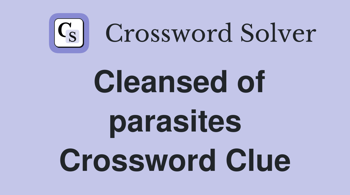 Cleansed of parasites Crossword Clue