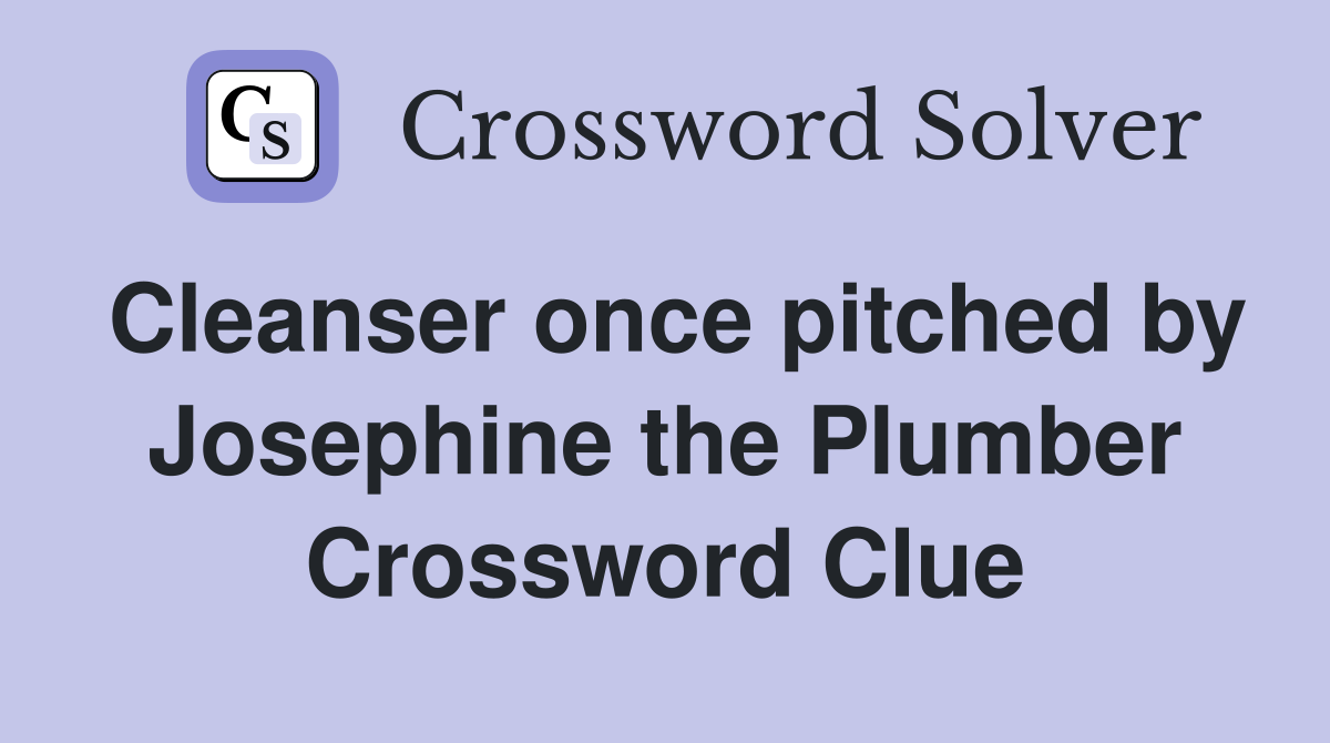 Cleanser once pitched by Josephine the Plumber Crossword Clue