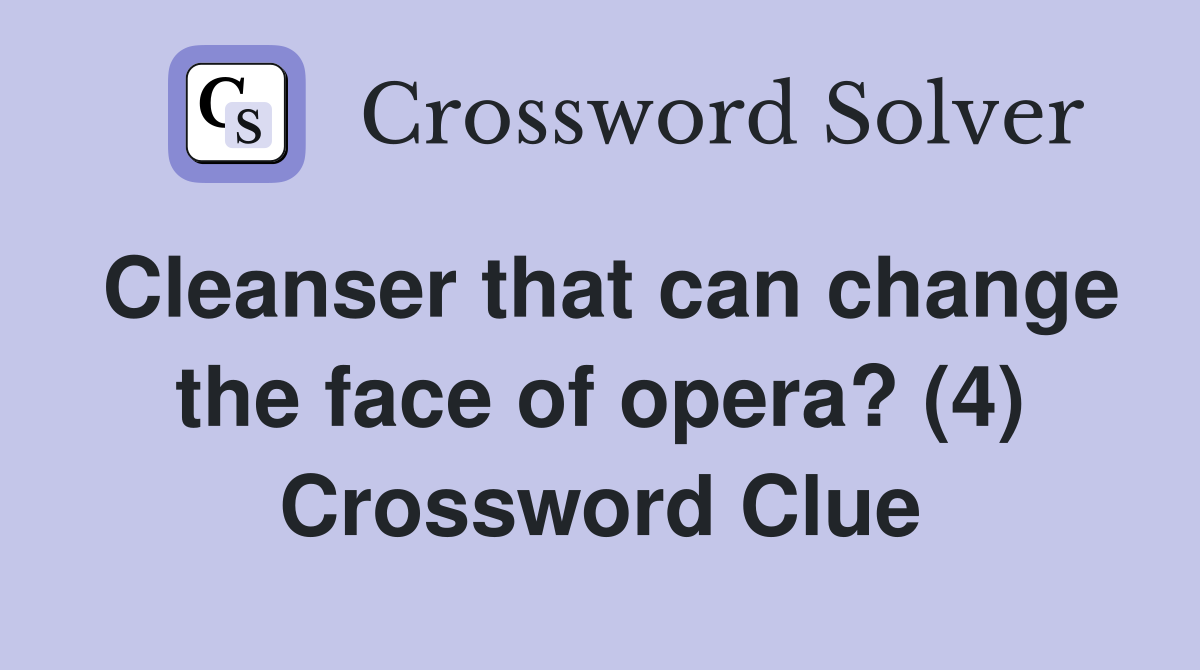 Cleanser that can change the face of opera? (4) Crossword Clue
