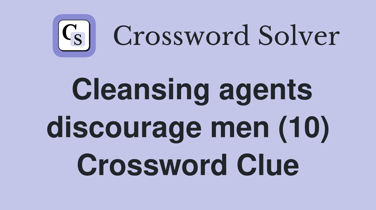 Cleansing agents discourage men (10) Crossword Clue