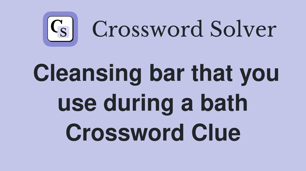 Cleansing bar that you use during a bath Crossword Clue