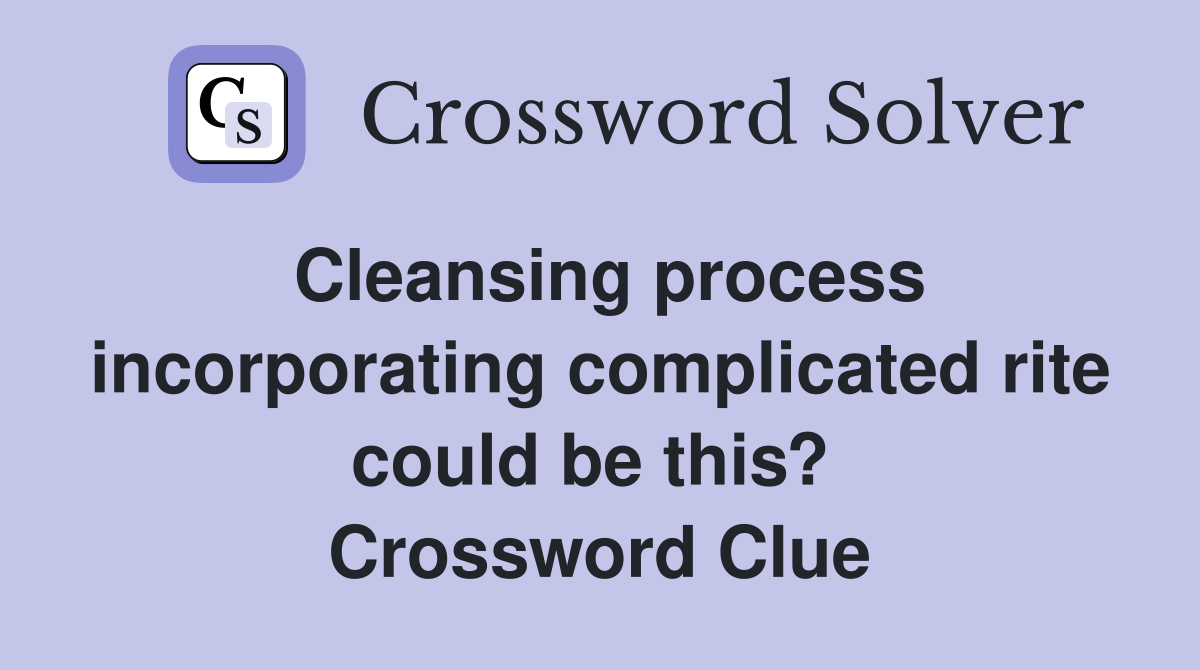 Cleansing process incorporating complicated rite could be this?  Crossword Clue