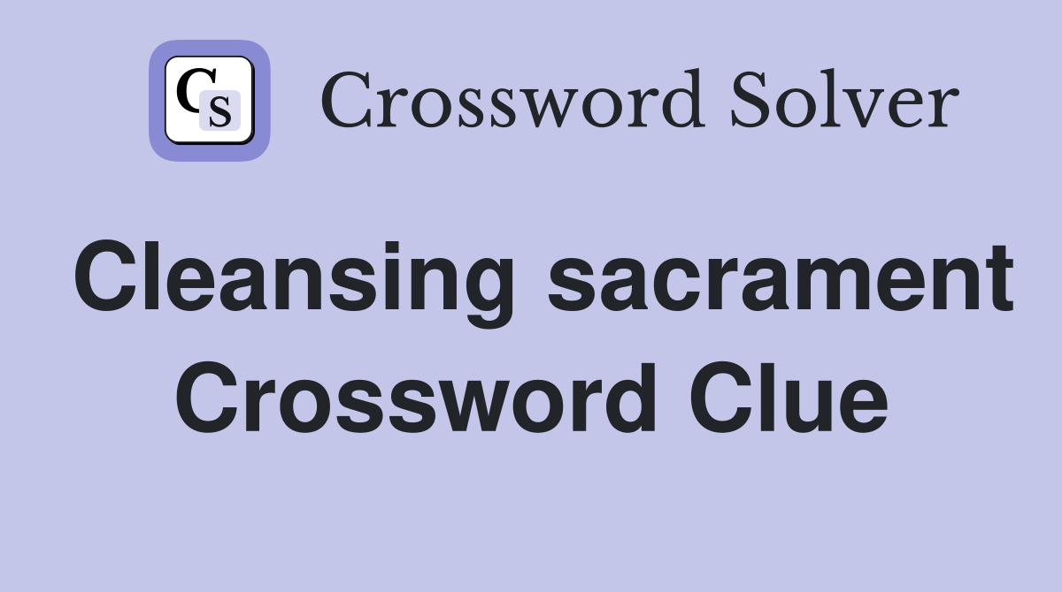 Cleansing sacrament Crossword Clue