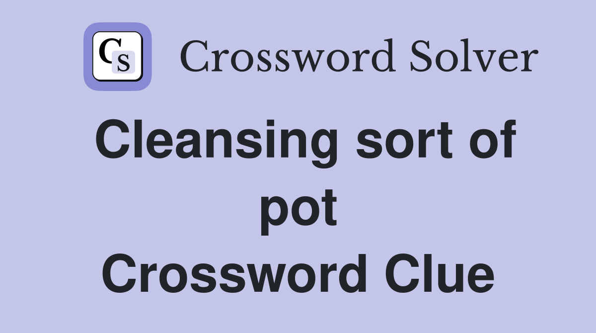 Cleansing sort of pot Crossword Clue