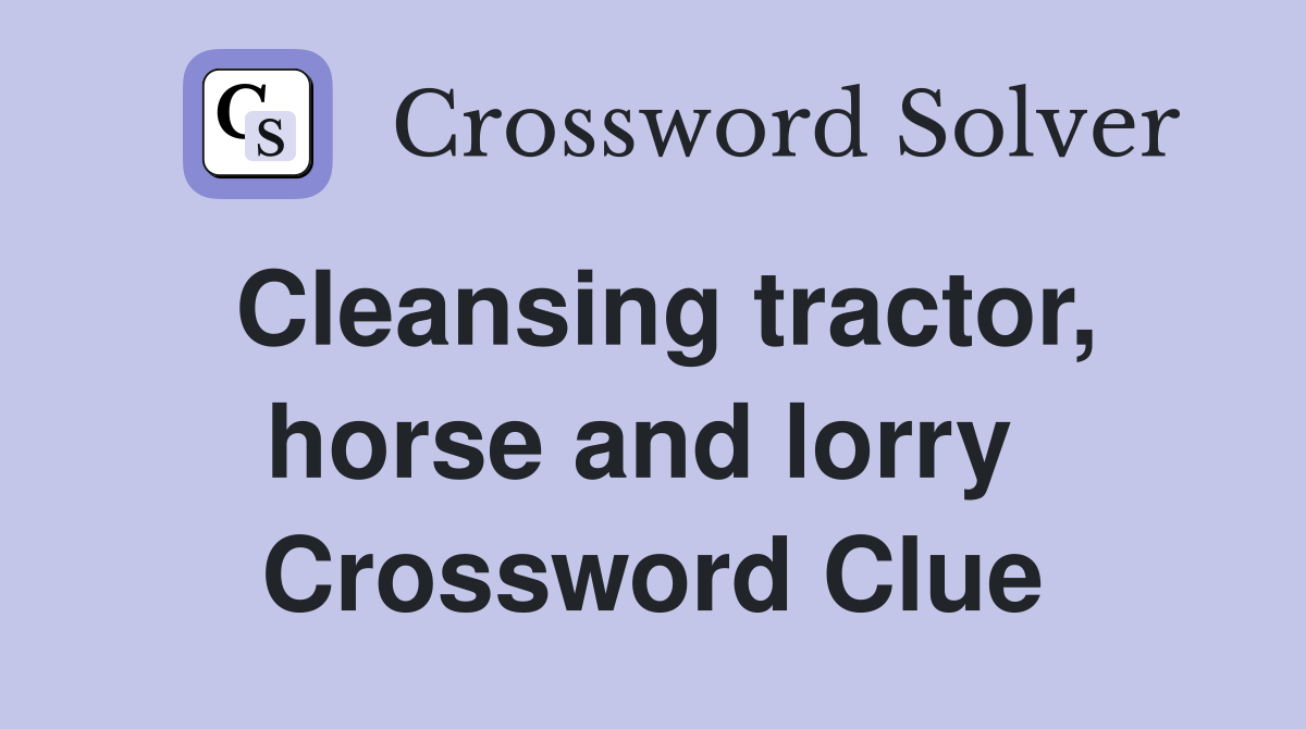 Cleansing tractor, horse and lorry  Crossword Clue