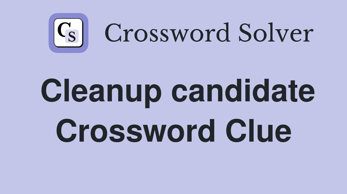 Cleanup candidate Crossword Clue
