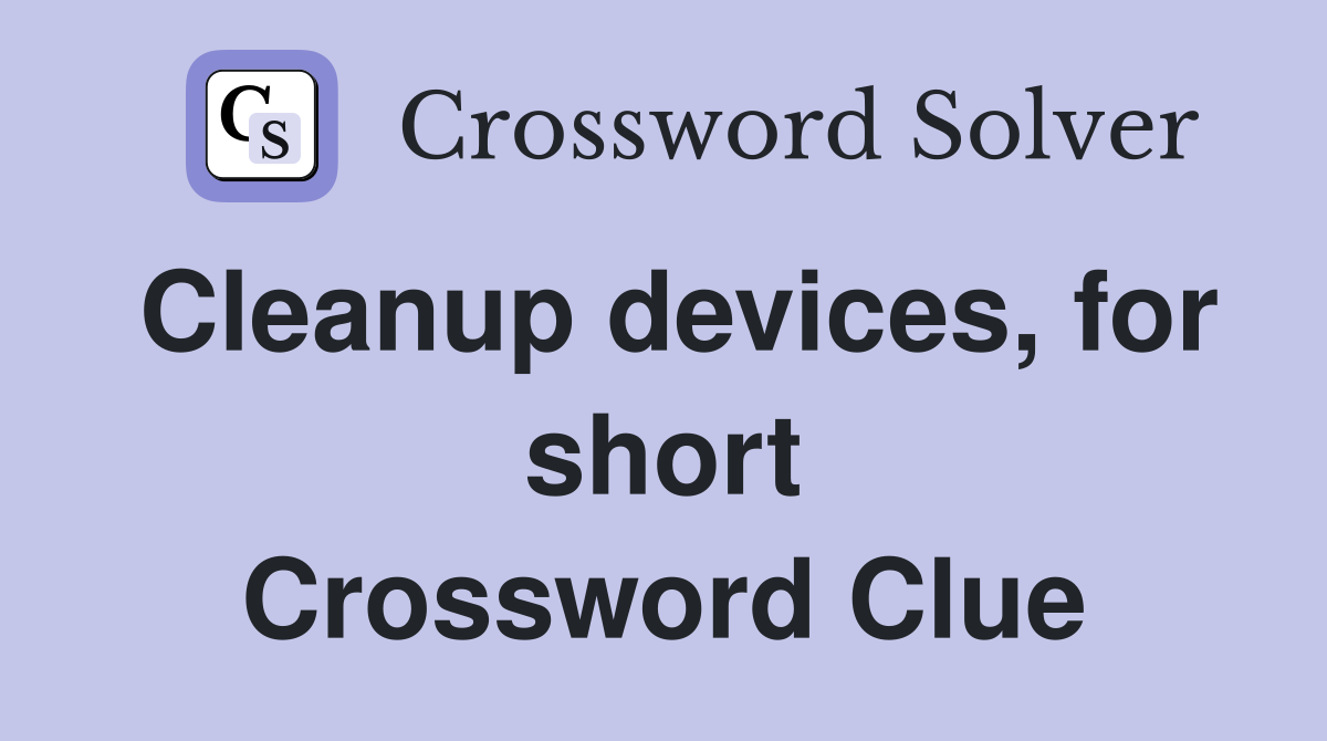 Cleanup devices, for short Crossword Clue