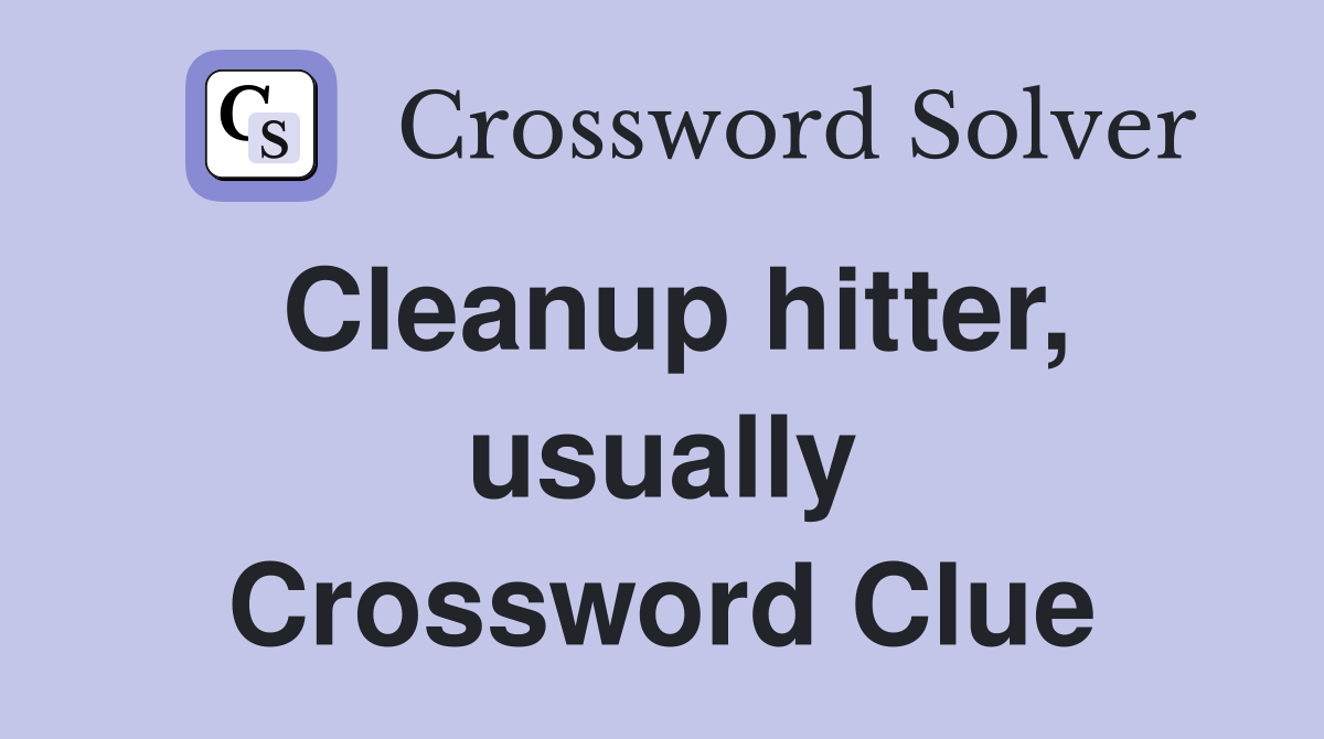 Cleanup hitter, usually Crossword Clue
