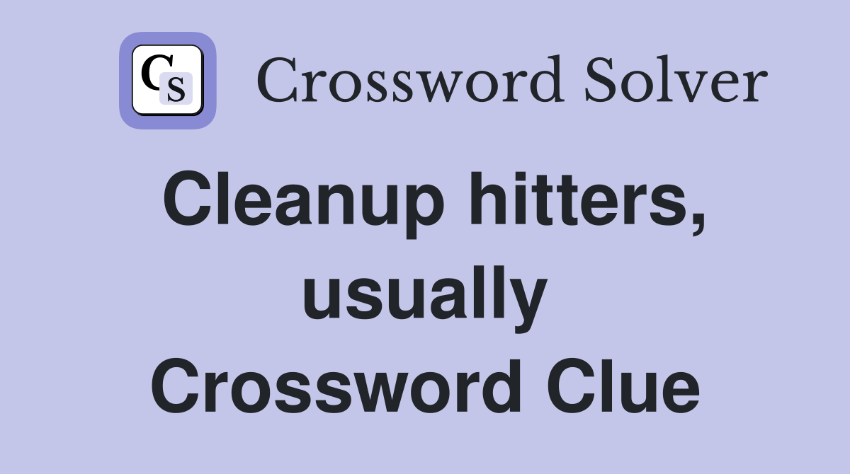 Cleanup hitters, usually Crossword Clue
