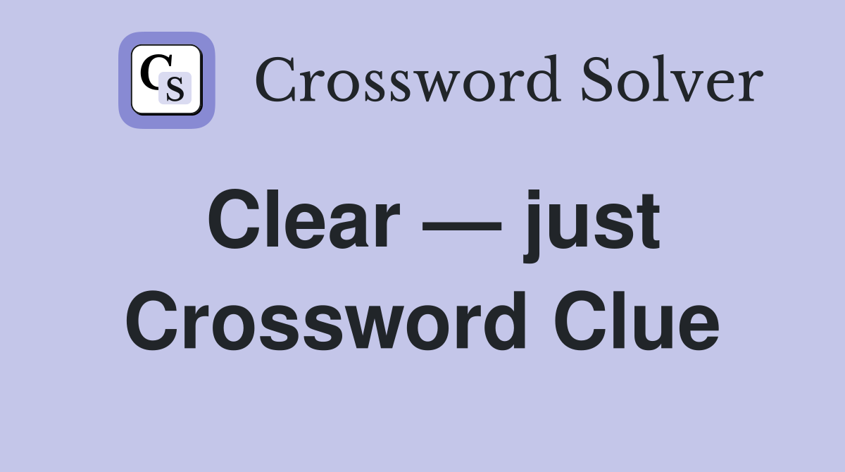 Clear — just Crossword Clue