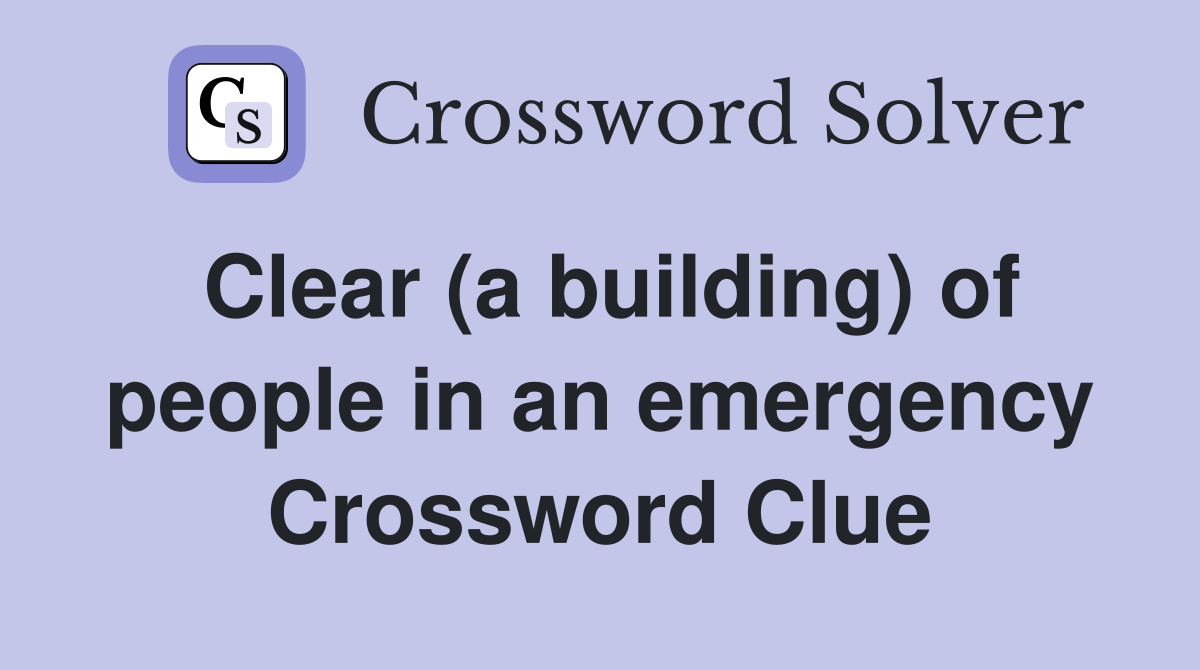 Clear (a building) of people in an emergency Crossword Clue