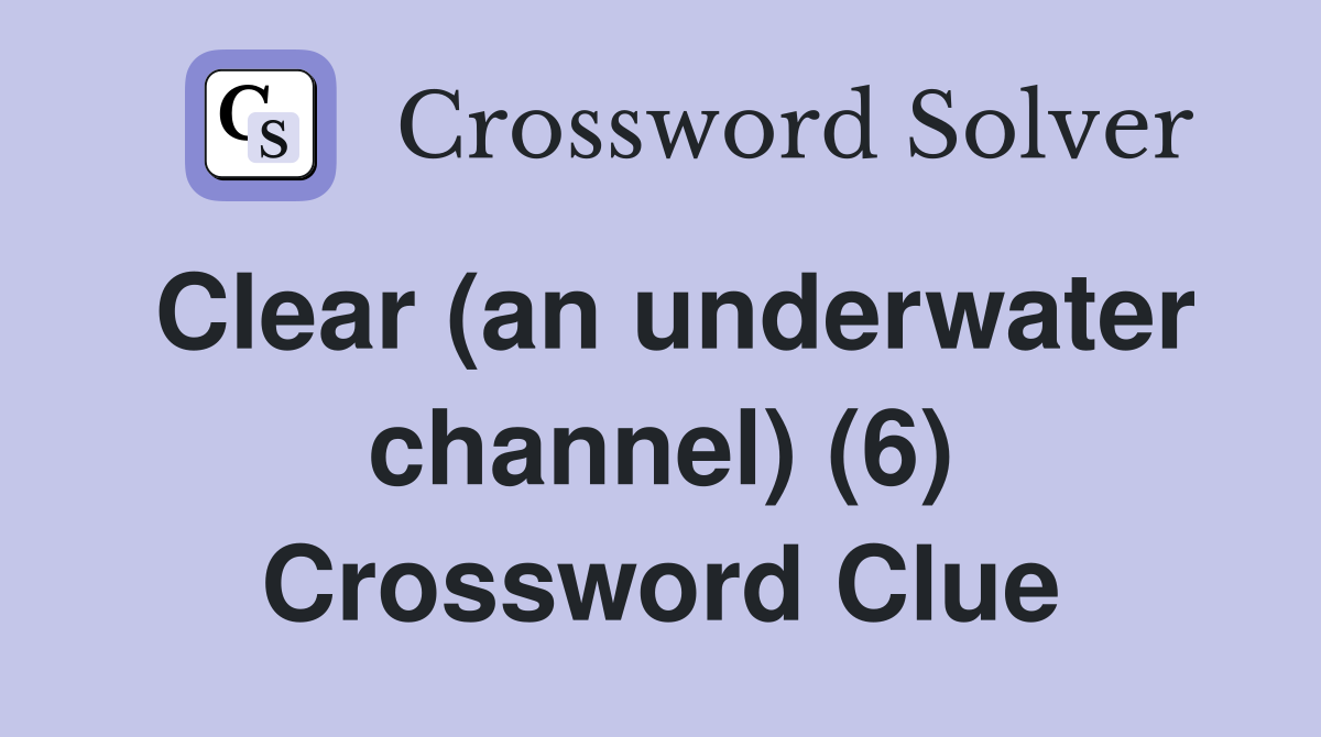 Clear (an underwater channel) (6) Crossword Clue