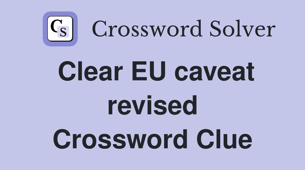 Clear EU caveat revised Crossword Clue