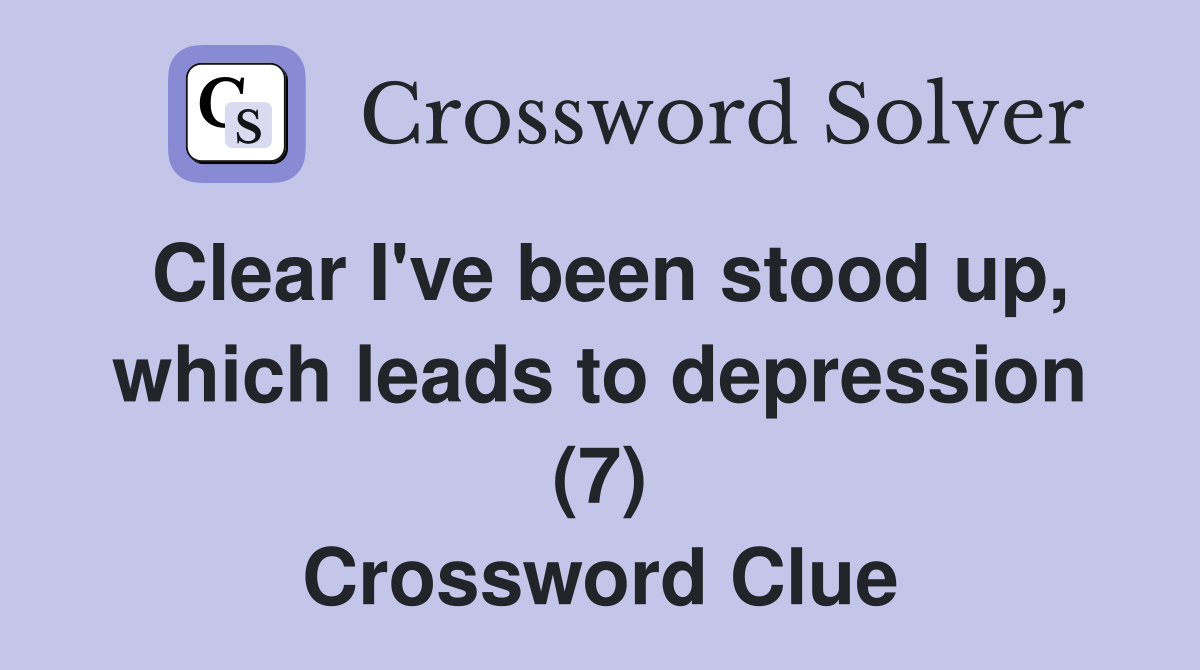 Clear I've been stood up, which leads to depression (7) Crossword Clue