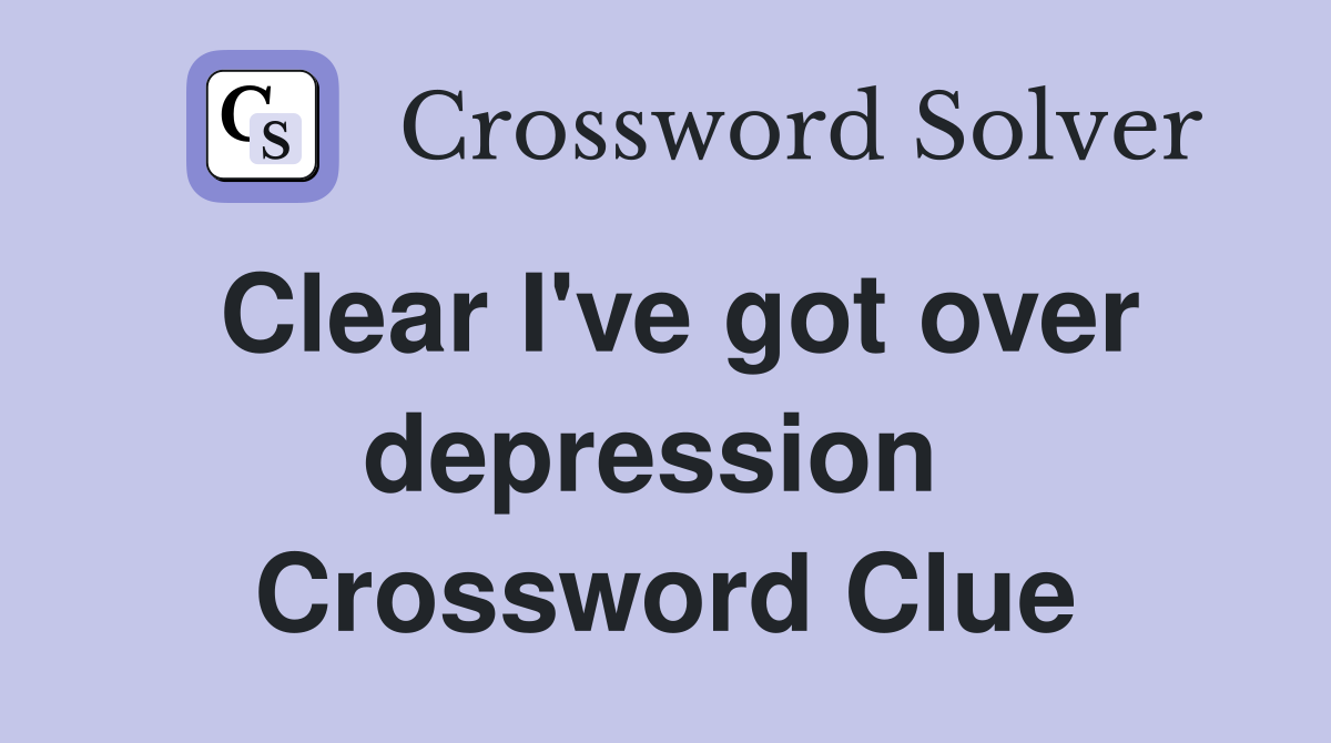 Clear I've got over depression  Crossword Clue