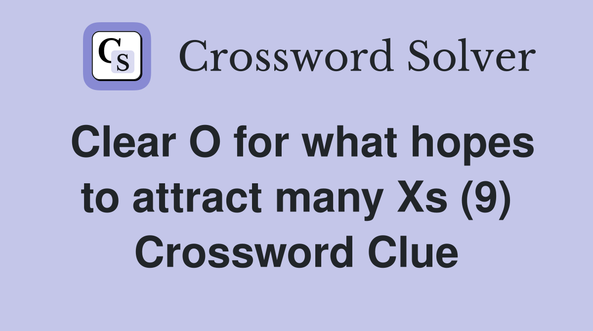 Clear O for what hopes to attract many Xs (9) Crossword Clue