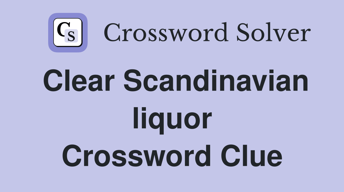 Clear Scandinavian liquor Crossword Clue
