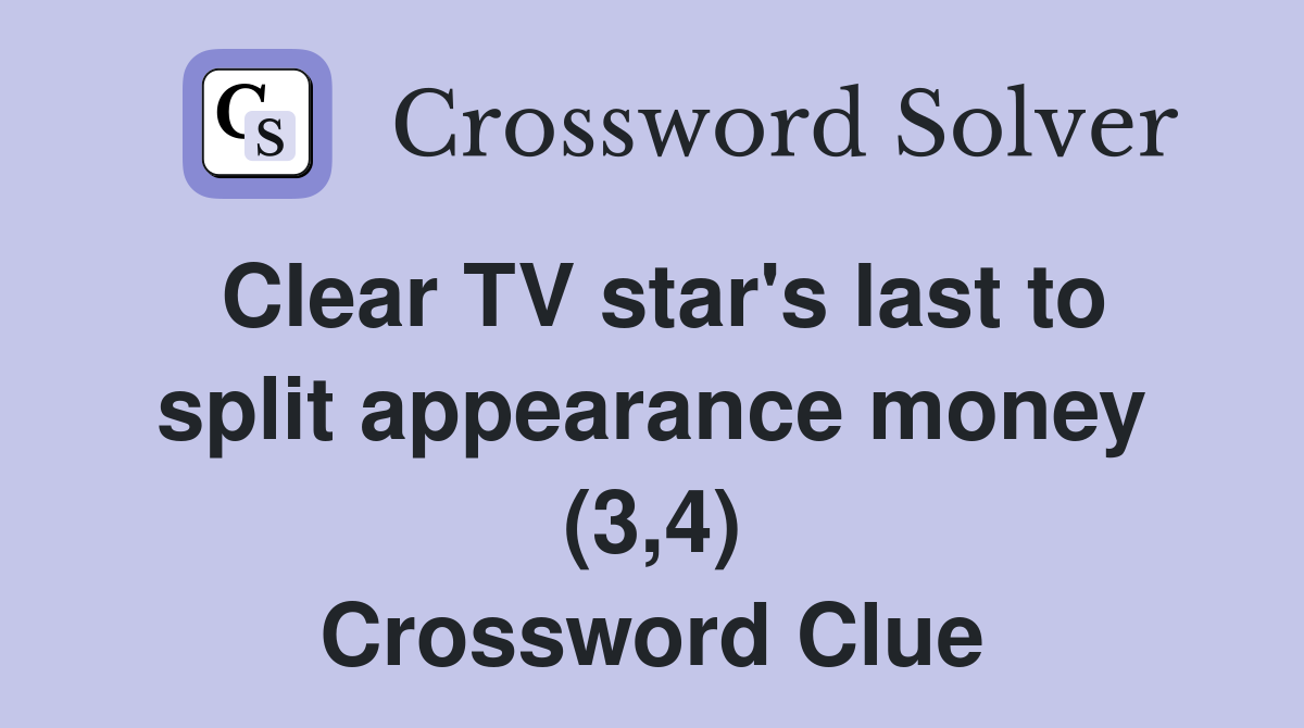 Clear TV star's last to split appearance money (3,4) Crossword Clue