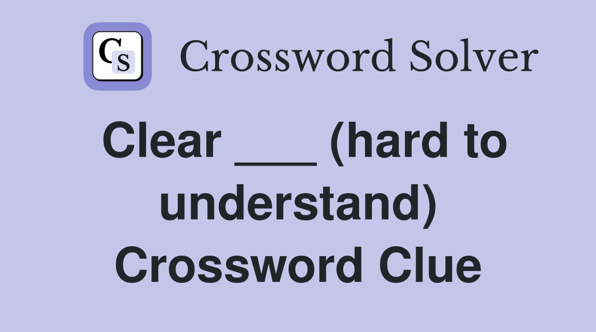 Clear ___ (hard to understand) Crossword Clue